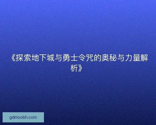 《探索地下城与勇士令咒的奥秘与力量解析》