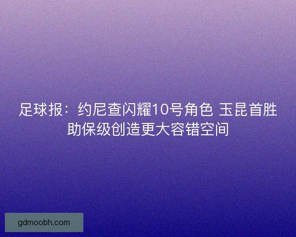 足球报：约尼查闪耀10号角色 玉昆首胜助保级创造更大容错空间